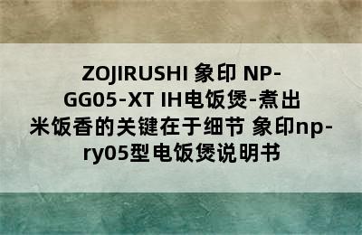 ZOJIRUSHI 象印 NP-GG05-XT IH电饭煲-煮出米饭香的关键在于细节 象印np-ry05型电饭煲说明书